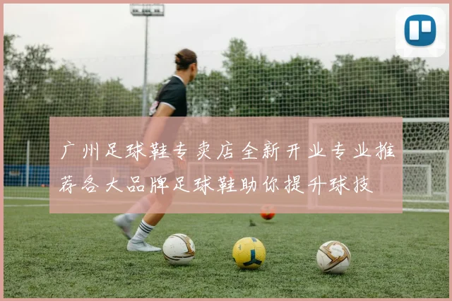 广州足球鞋专卖店全新开业专业推荐各大品牌足球鞋助你提升球技