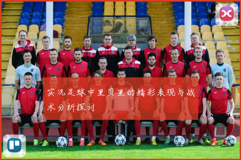 实况足球中里贝里的精彩表现与战术分析探讨